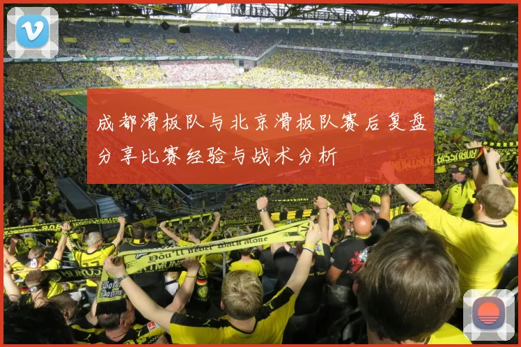 成都滑板队与北京滑板队赛后复盘分享比赛经验与战术分析