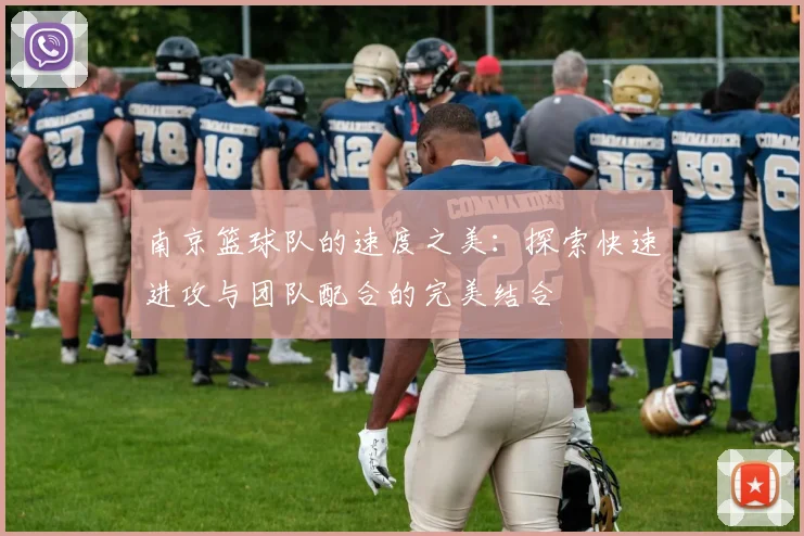 南京篮球队的速度之美：探索快速进攻与团队配合的完美结合